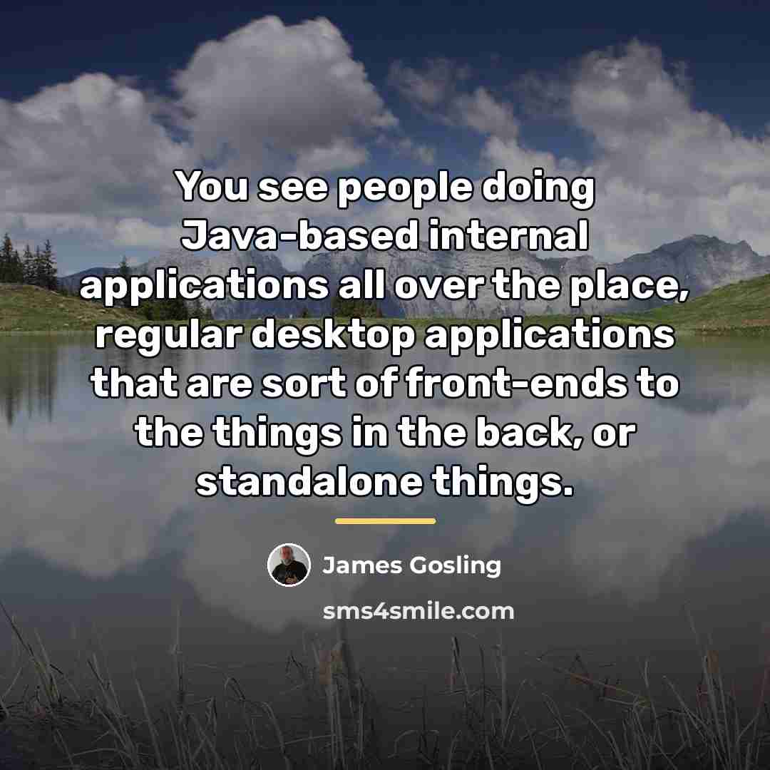 “You see people doing Java-based internal applications all over the…” quote by James Gosling