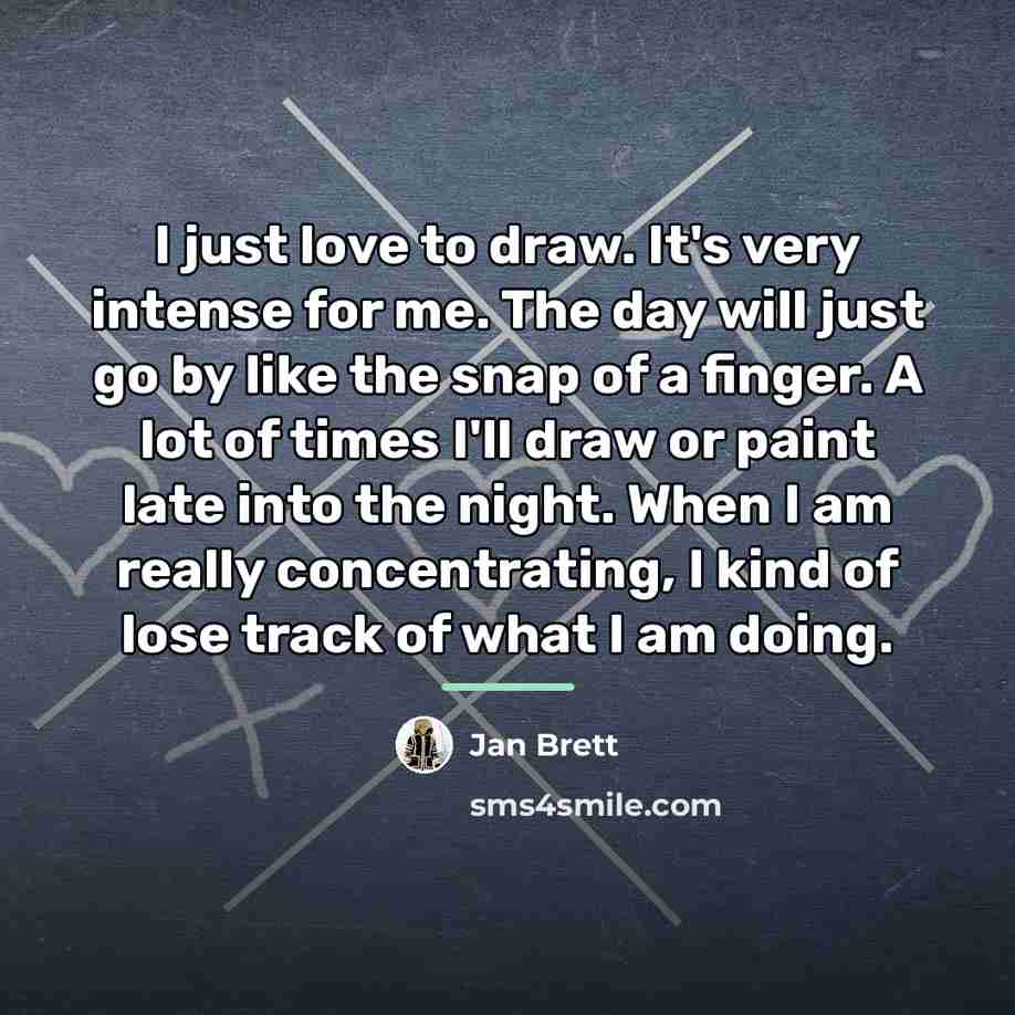 “I just love to draw. It's very intense for me.…” quote by Jan Brett