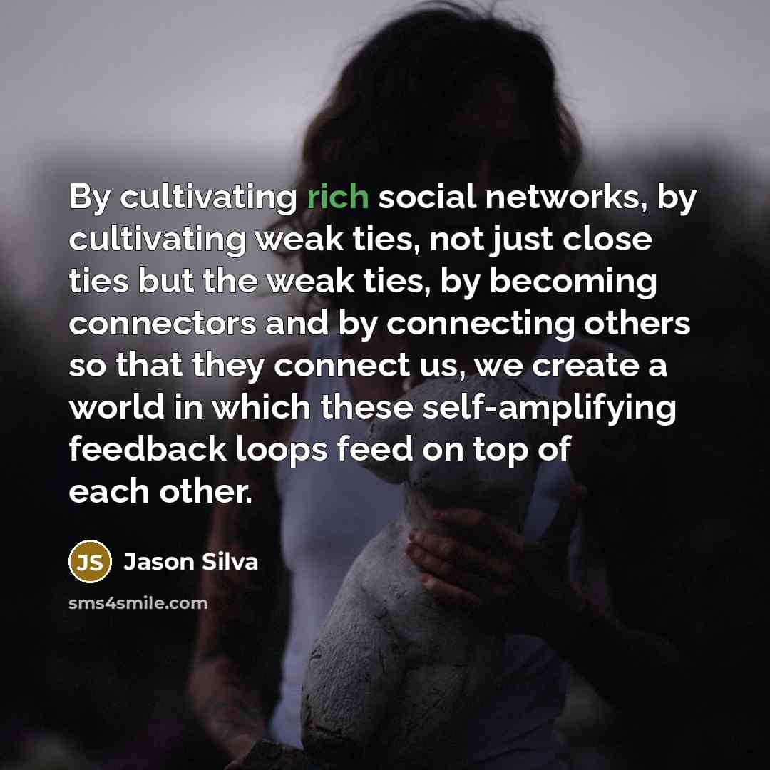 “By cultivating rich social networks, by cultivating weak ties, not…” quote by Jason Silva