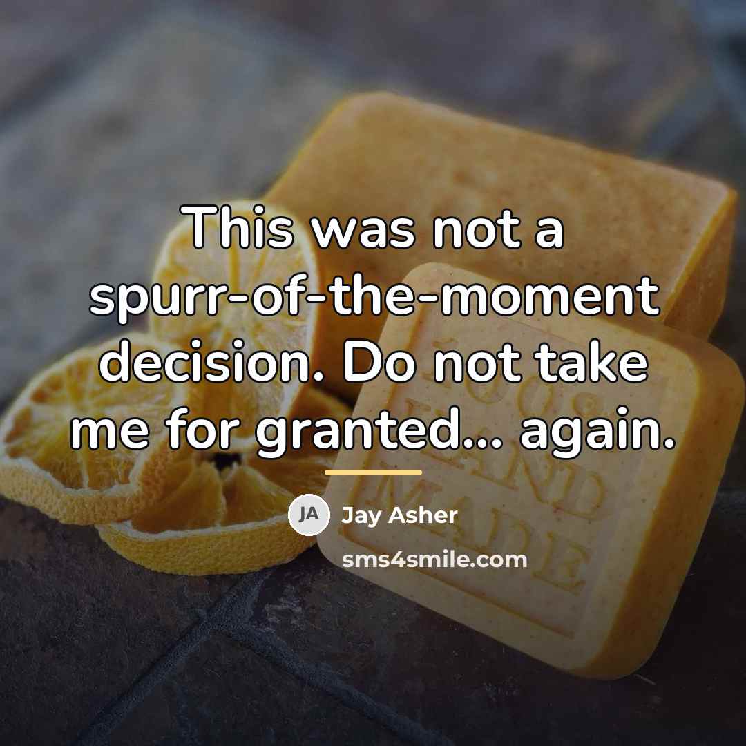 “This was not a spurr-of-the-moment decision. Do not take me…” quote by Jay Asher