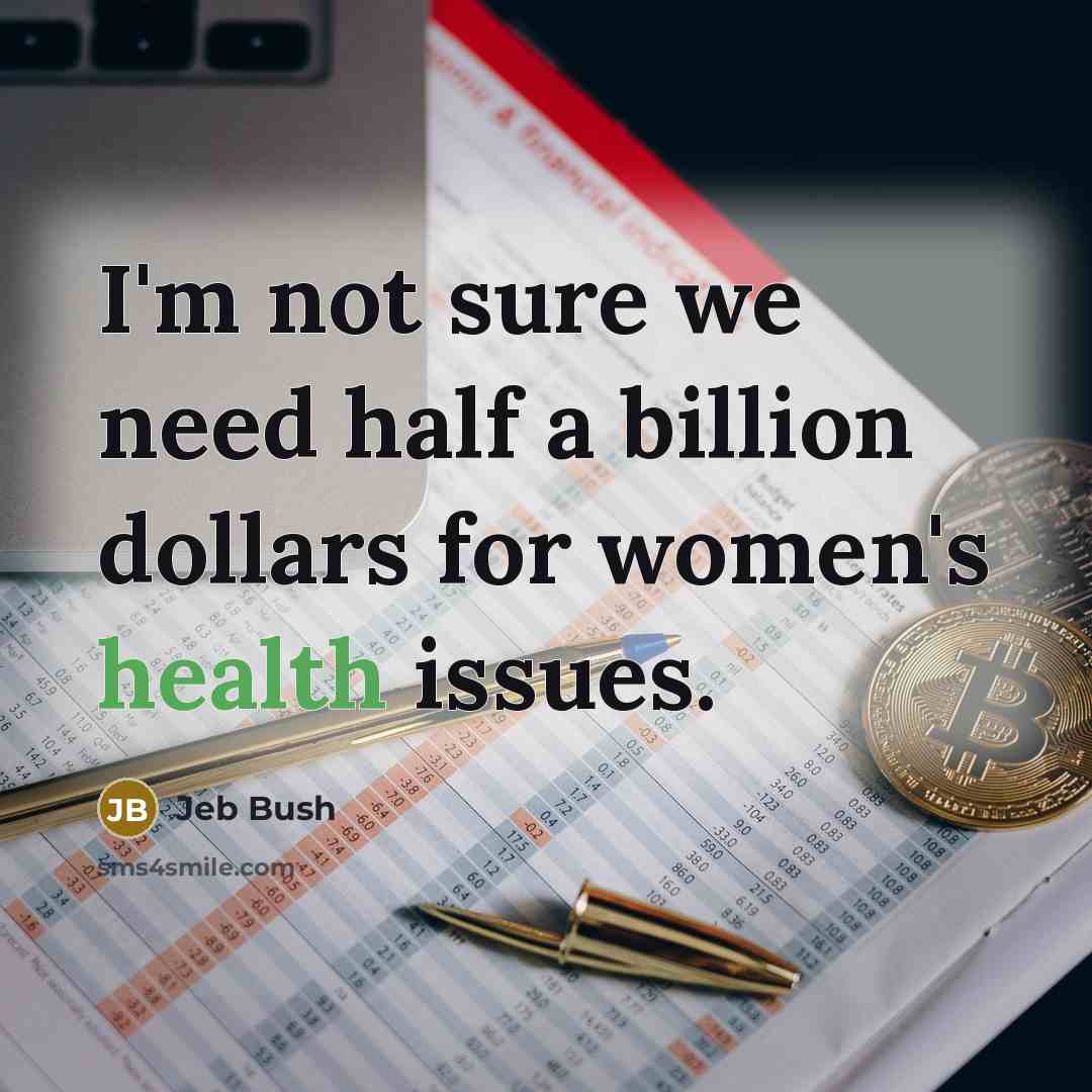 “I'm not sure we need half a billion dollars for…” quote by Jeb Bush