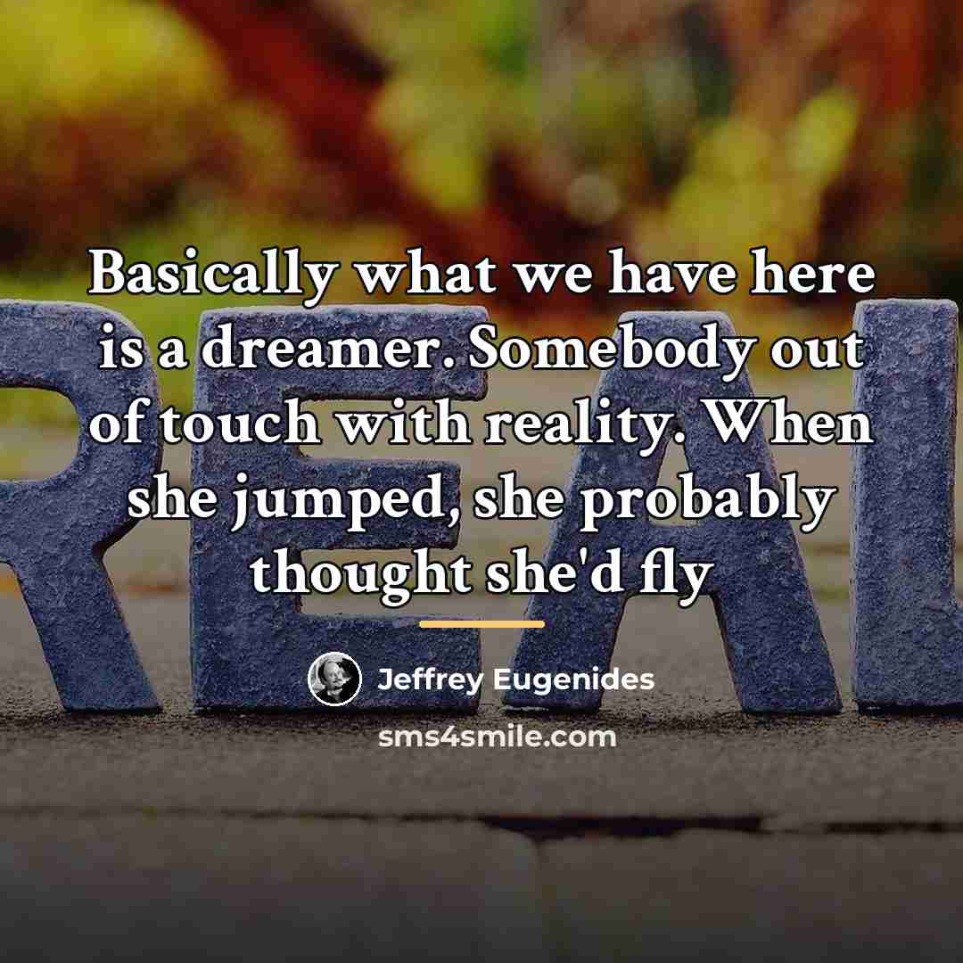 “Basically what we have here is a dreamer. Somebody out…” quote by Jeffrey Eugenides