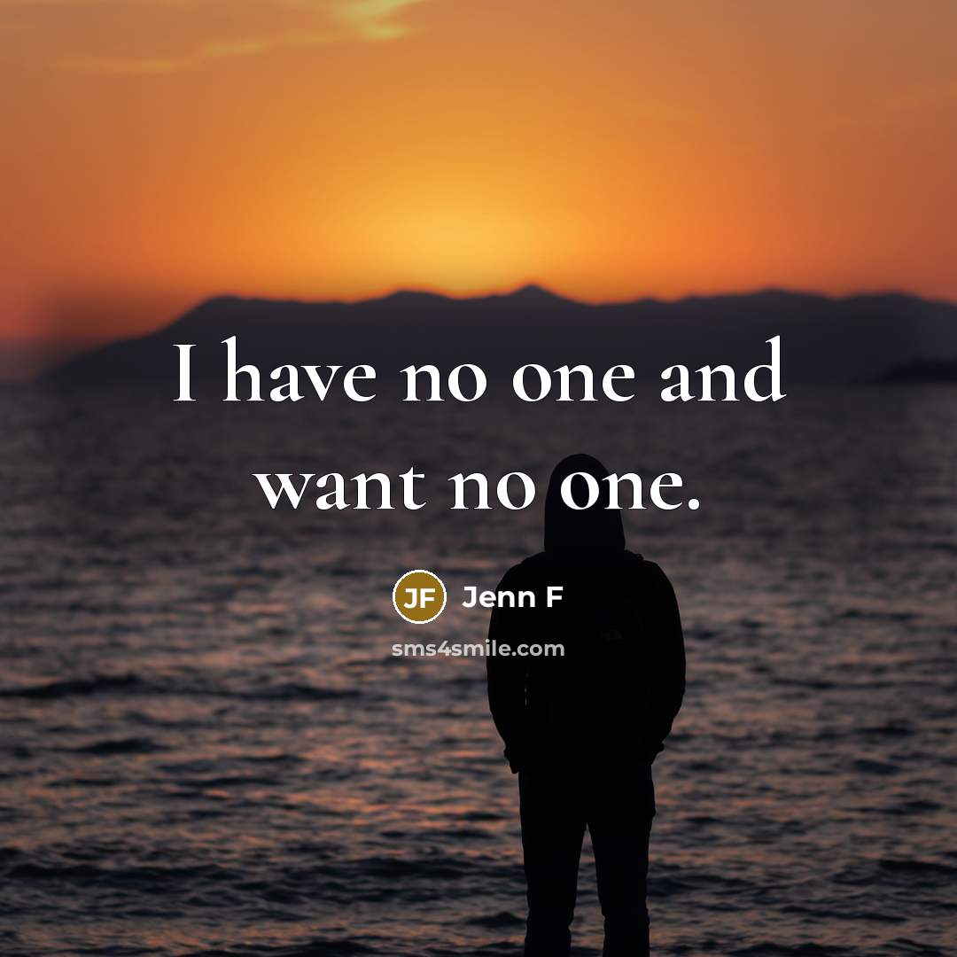 “I have no one and want no one.…” quote by Jenn F