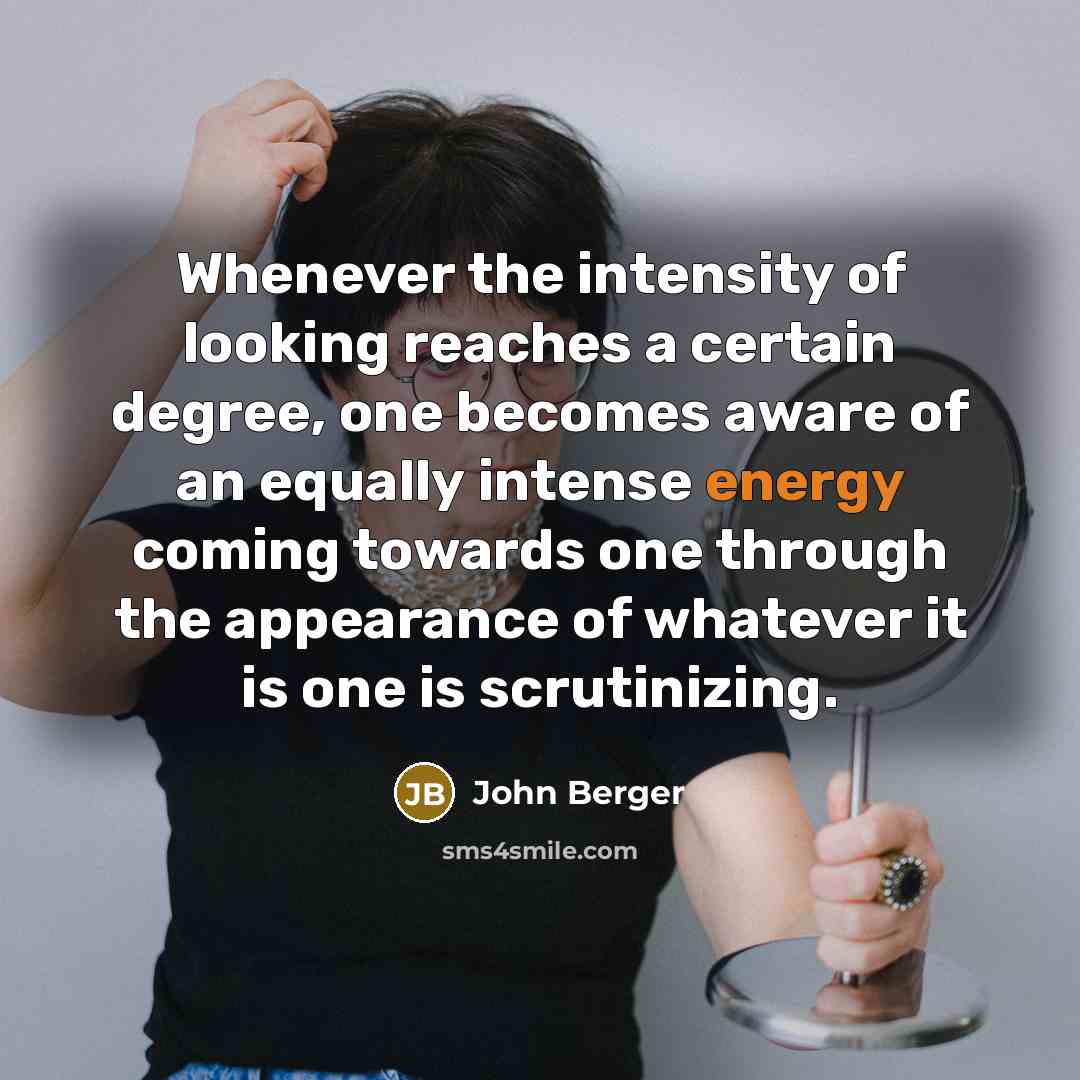 “Whenever the intensity of looking reaches a certain degree, one…” quote by John Berger