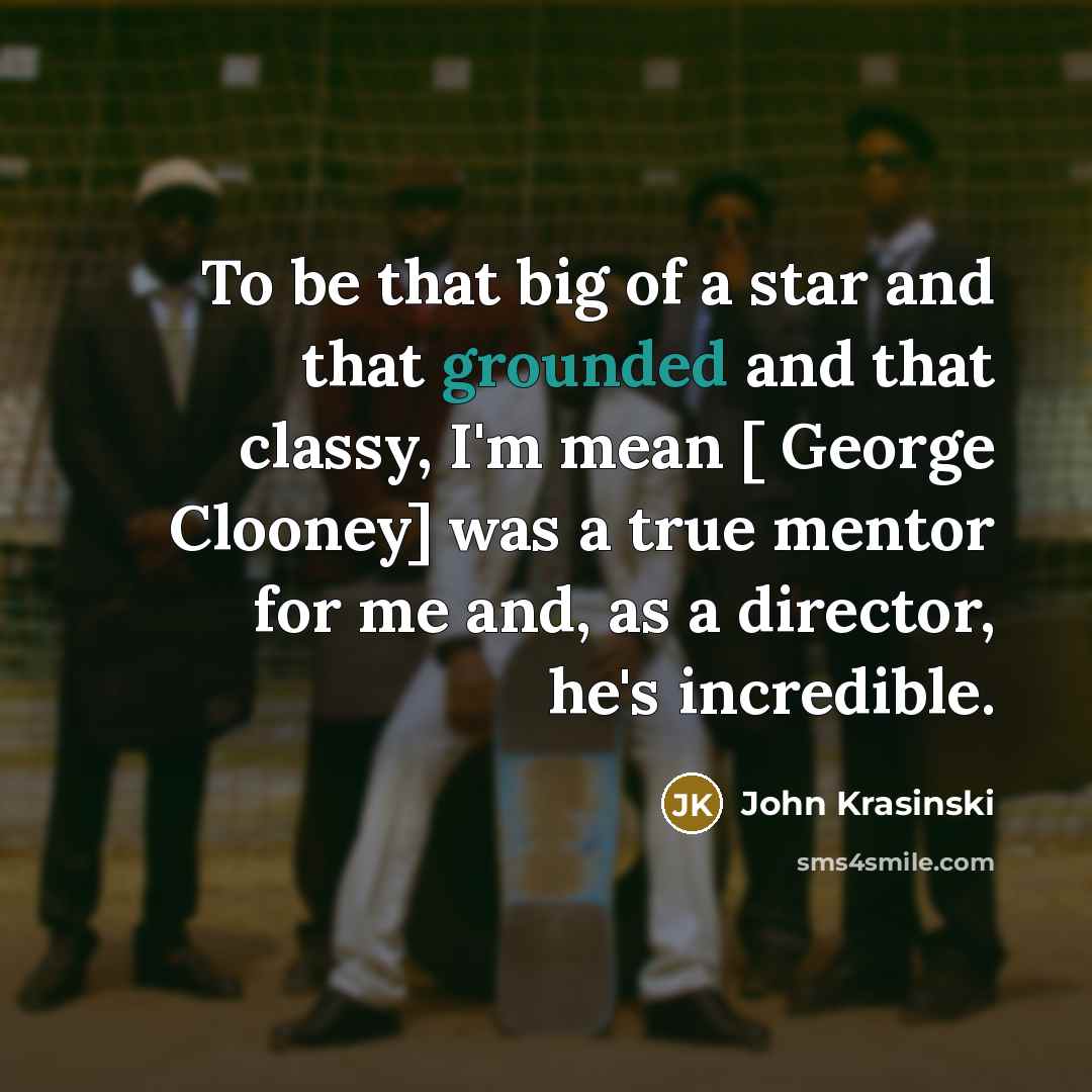 “To be that big of a star and that grounded…” quote by John Krasinski