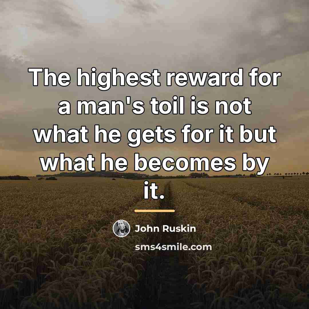 “The highest reward for a man's toil is not what…” quote by John Ruskin