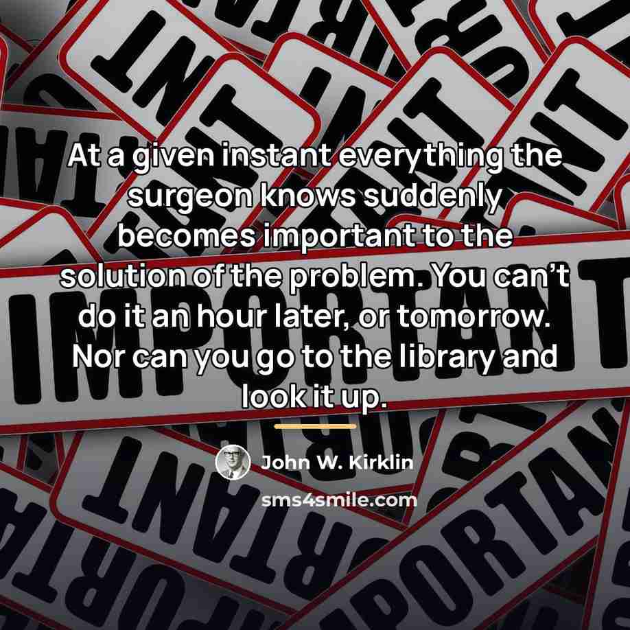 “At a given instant everything the surgeon knows suddenly becomes…” quote by John W. Kirklin