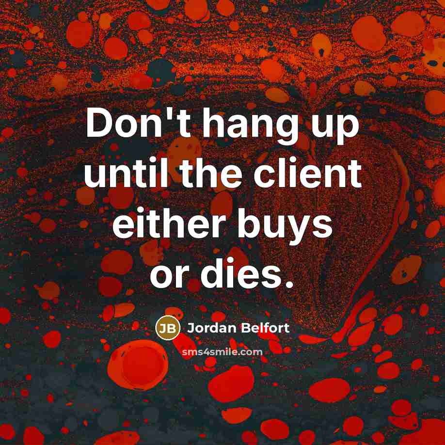 “Don't hang up until the client either buys or dies.…” quote by Jordan Belfort