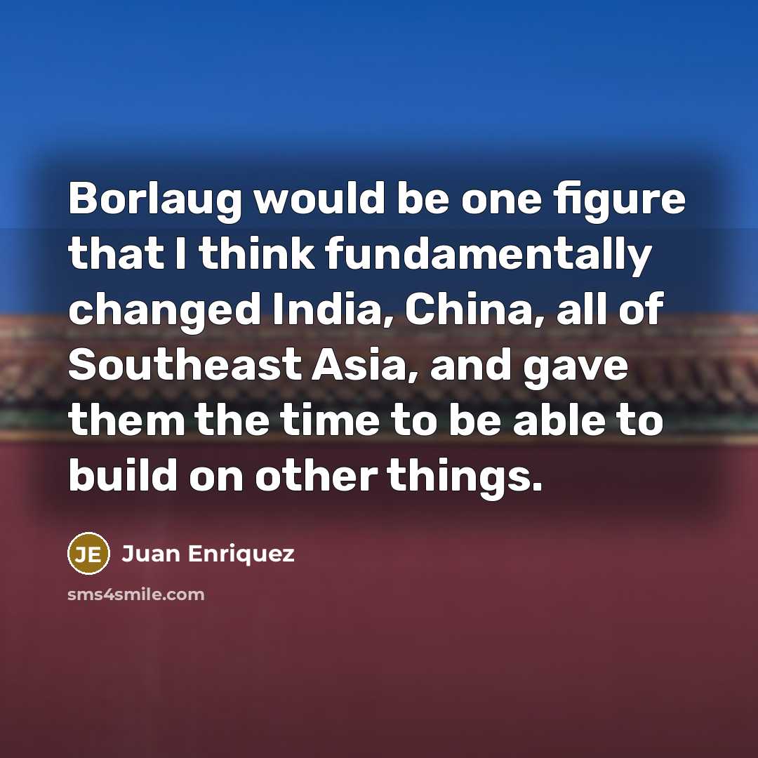 “Borlaug would be one figure that I think fundamentally changed…” quote by Juan Enriquez