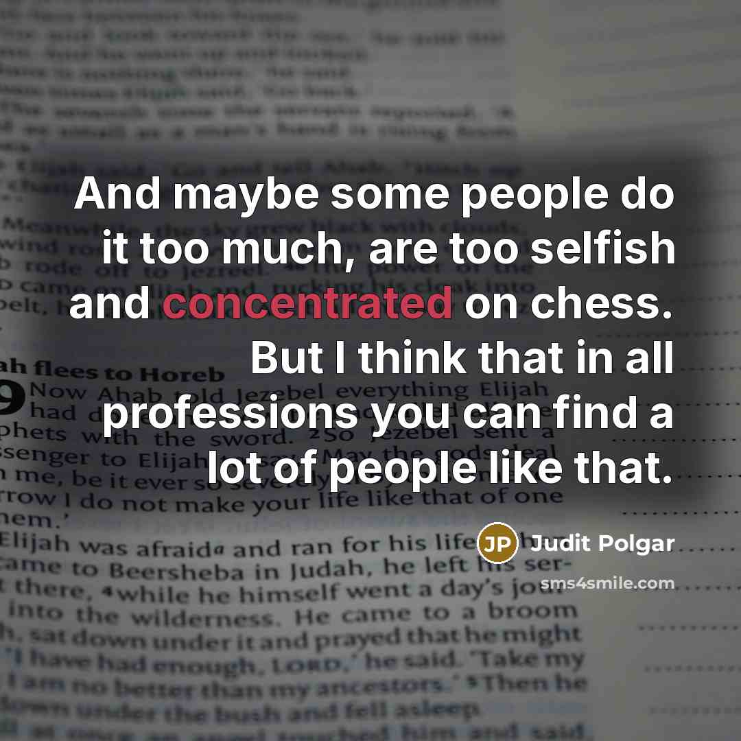 “And maybe some people do it too much, are too…” quote by Judit Polgar