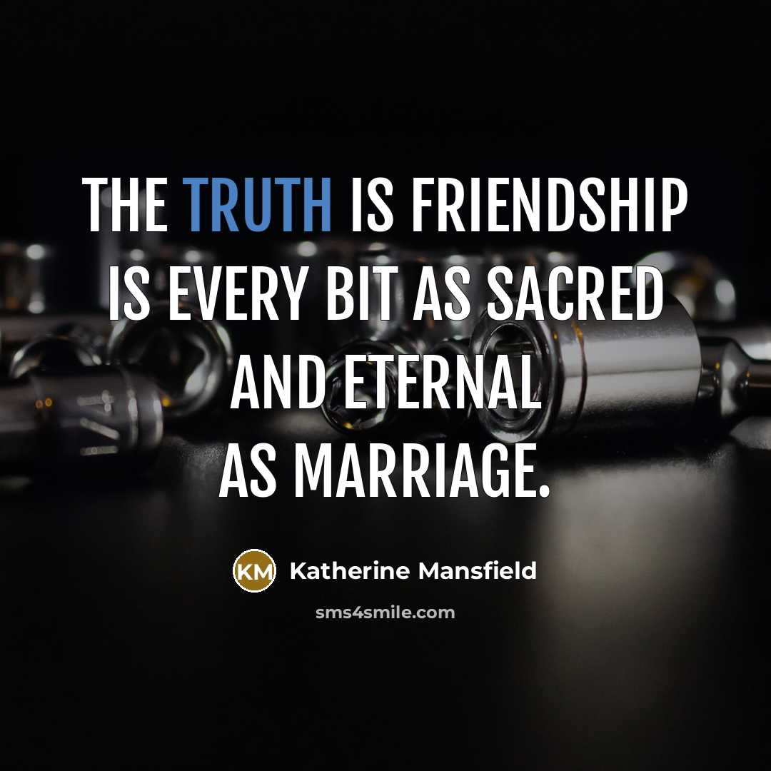 “The truth is friendship is every bit as sacred and…” quote by Katherine Mansfield