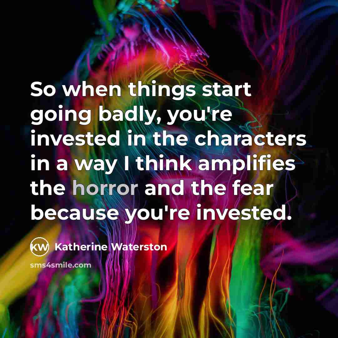 “So when things start going badly, you're invested in the…” quote by Katherine Waterston