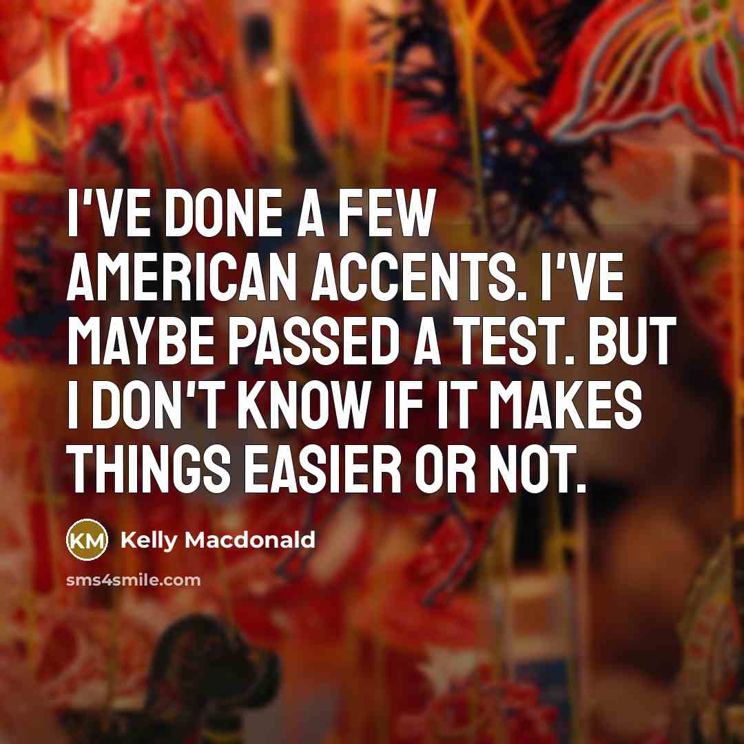 “I've done a few American accents. I've maybe passed a…” quote by Kelly Macdonald