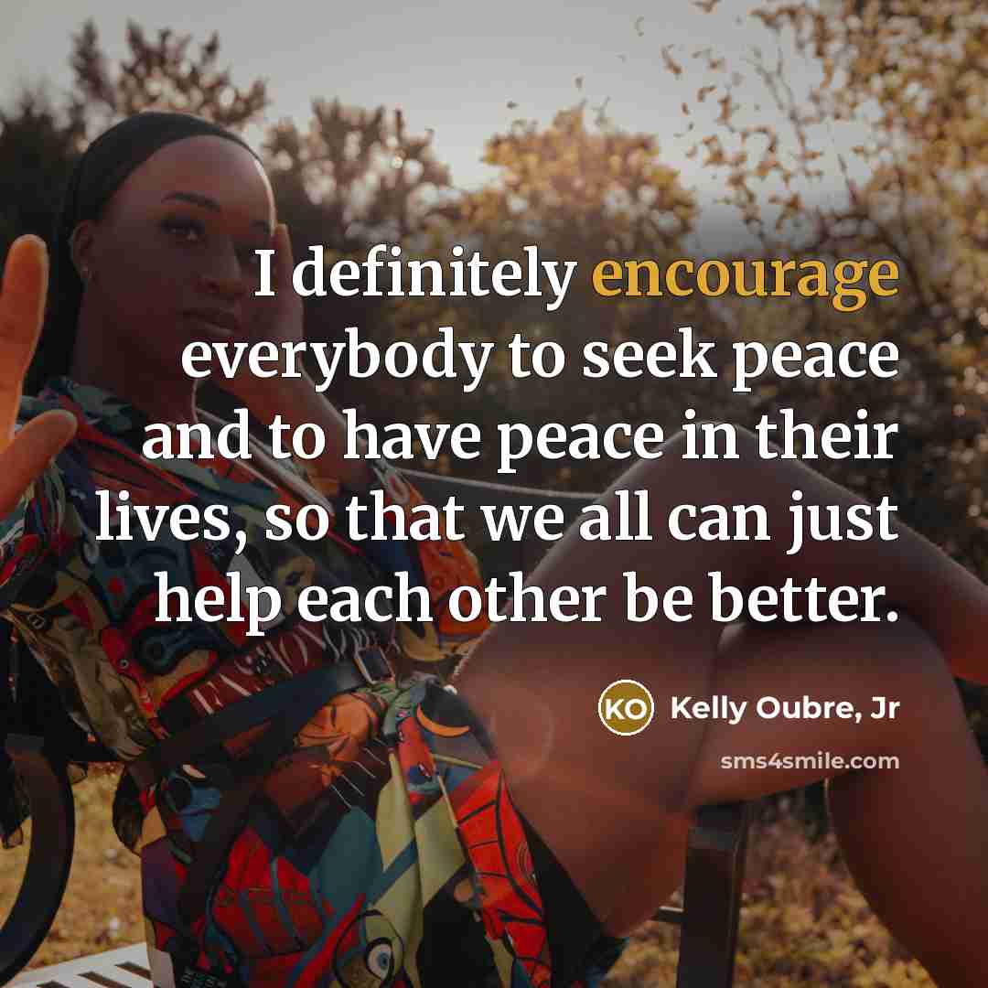 “I definitely encourage everybody to seek peace and to have…” quote by Kelly Oubre, Jr