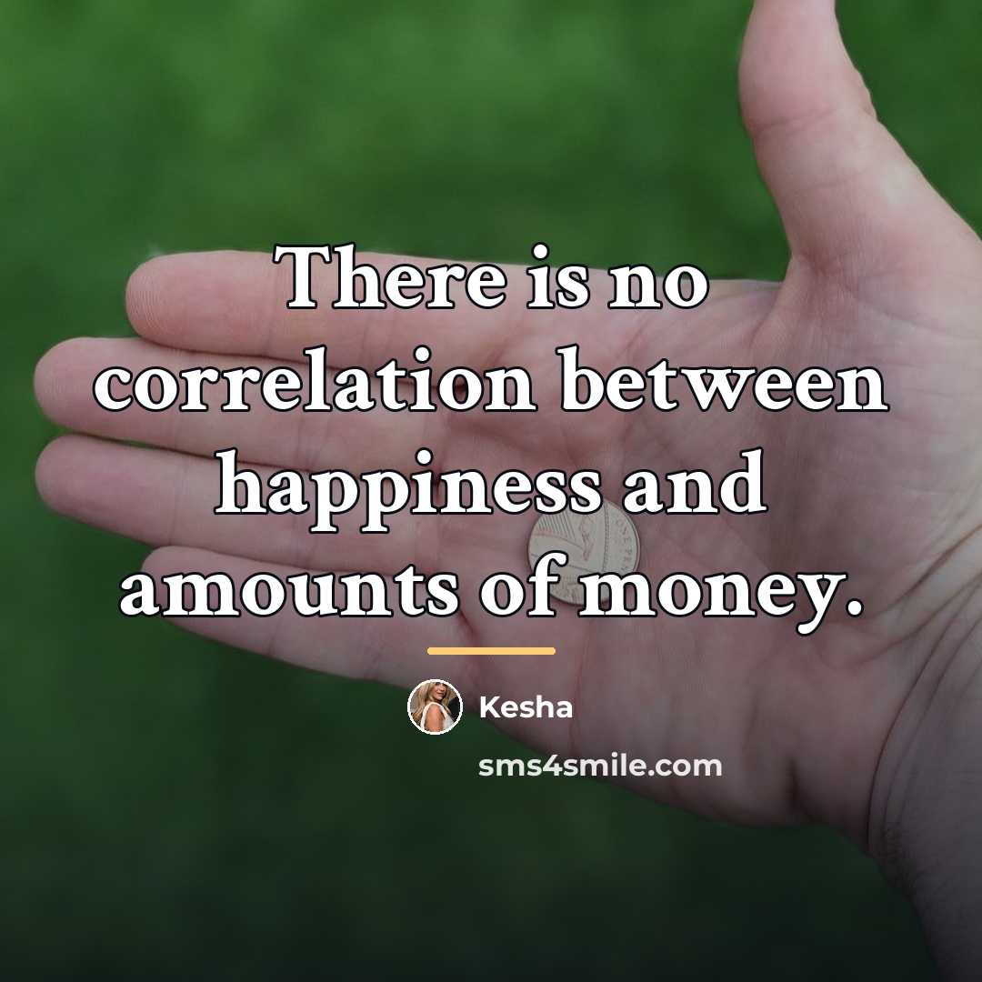 “There is no correlation between happiness and amounts of money.…” quote by Kesha