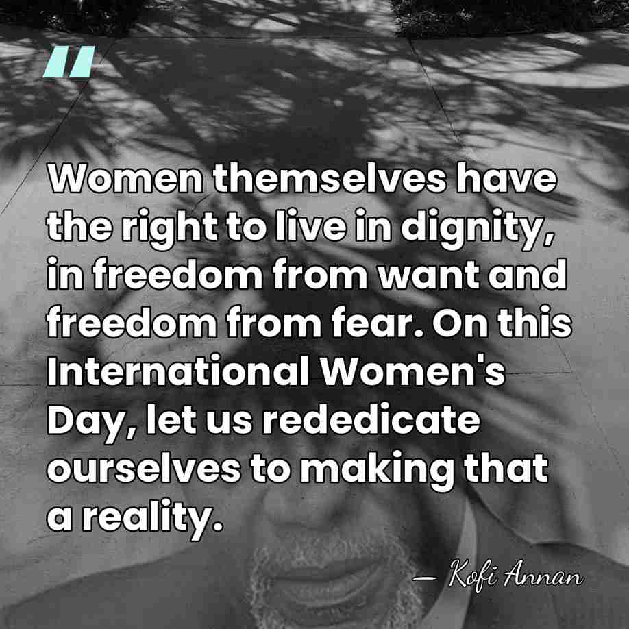 Women themselves have the right to live in dignity, in freedom from&hellip; - Kofi Annan