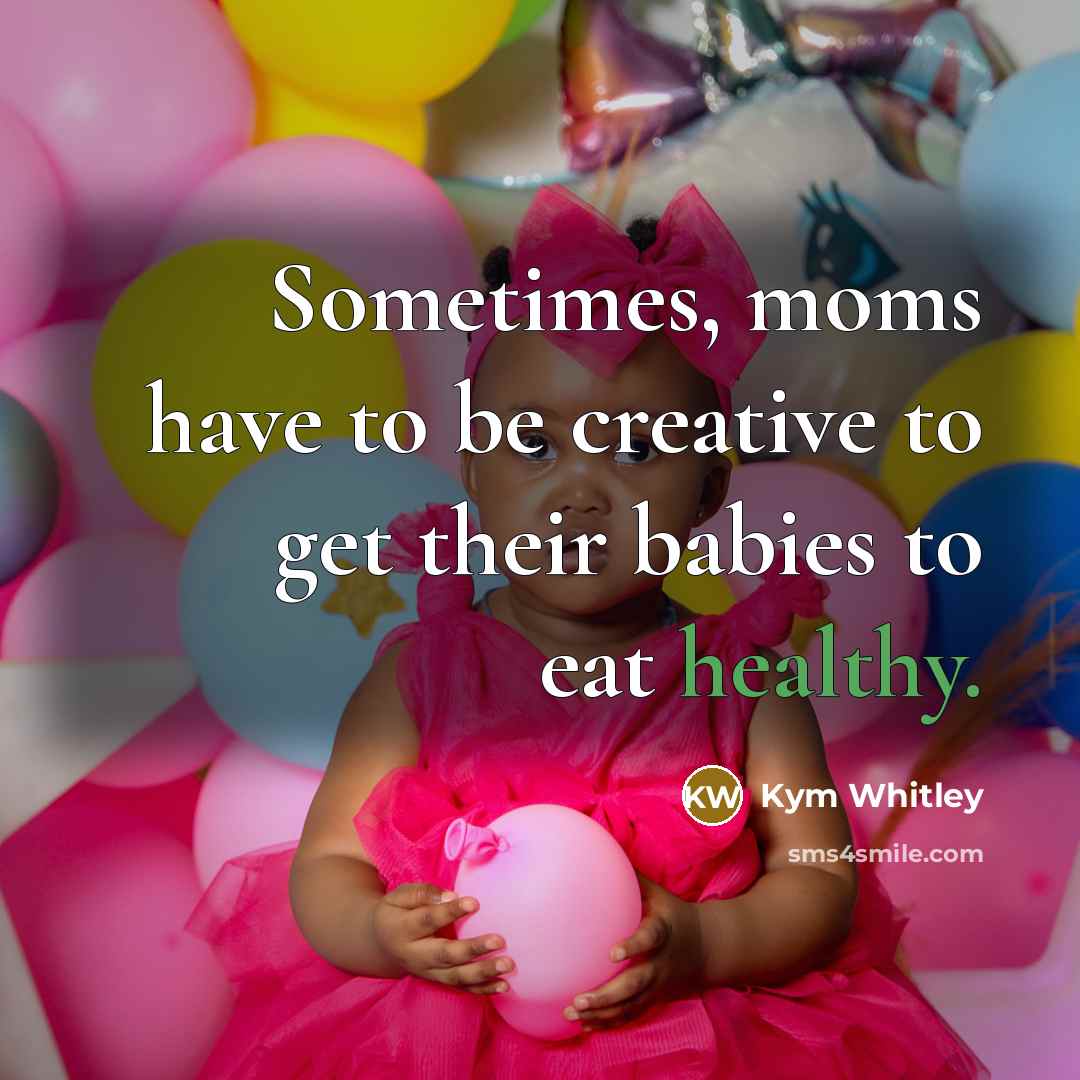 “Sometimes, moms have to be creative to get their babies…” quote by Kym Whitley