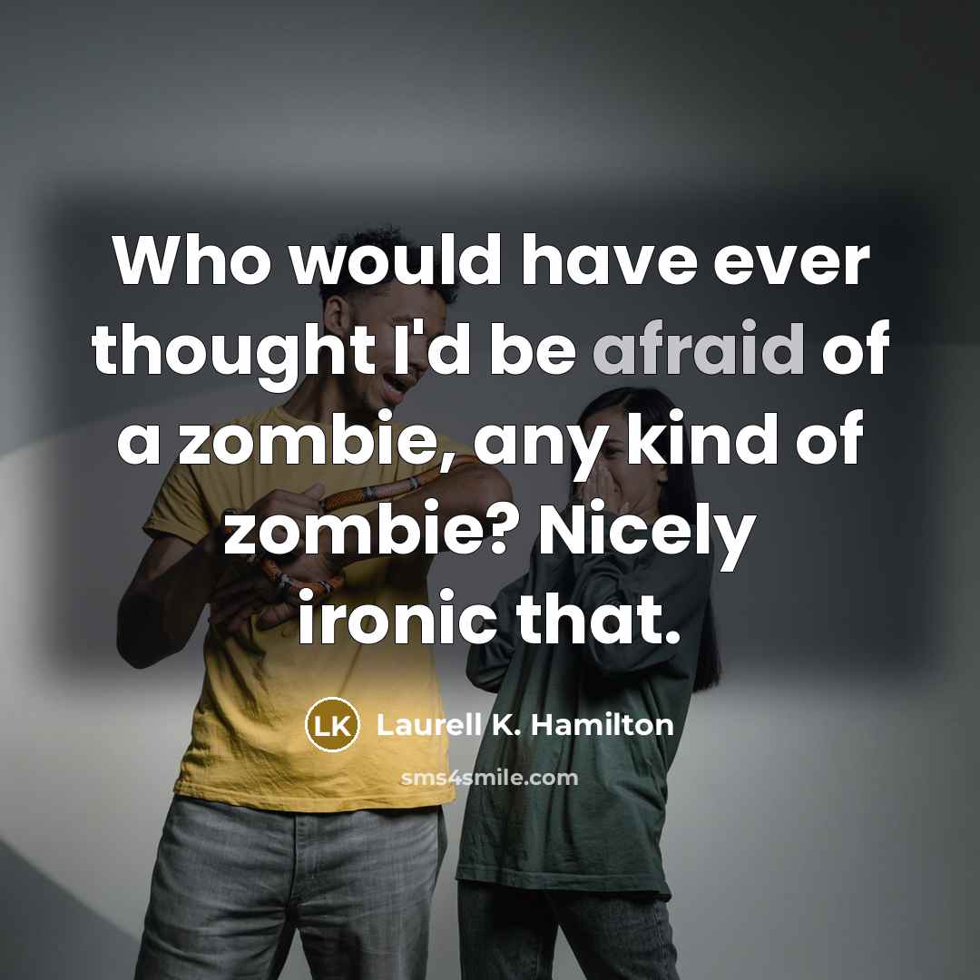 “Who would have ever thought I'd be afraid of a zombie, any kind of zombie? Nicely ironic that.” quote by Laurell K. Hamilton