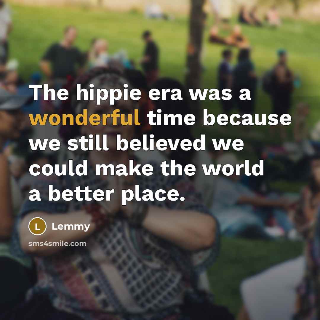 “The hippie era was a wonderful time because we still…” quote by Lemmy