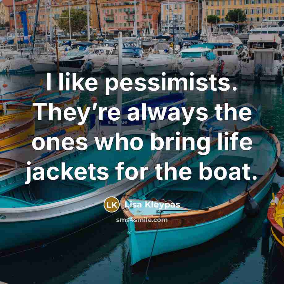“I like pessimists. They’re always the ones who bring life…” quote by Lisa Kleypas