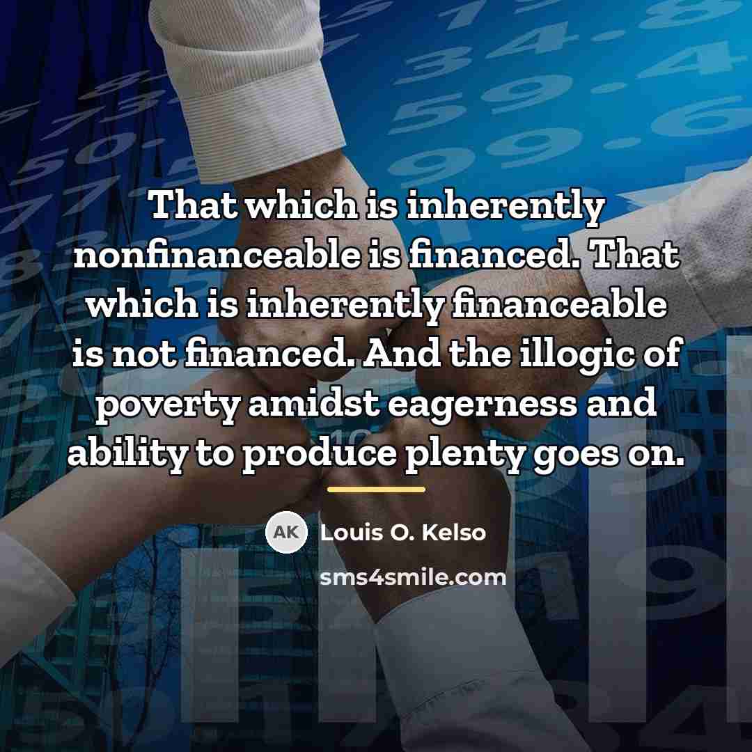 “That which is inherently nonfinanceable is financed. That which is…” quote by Louis O. Kelso