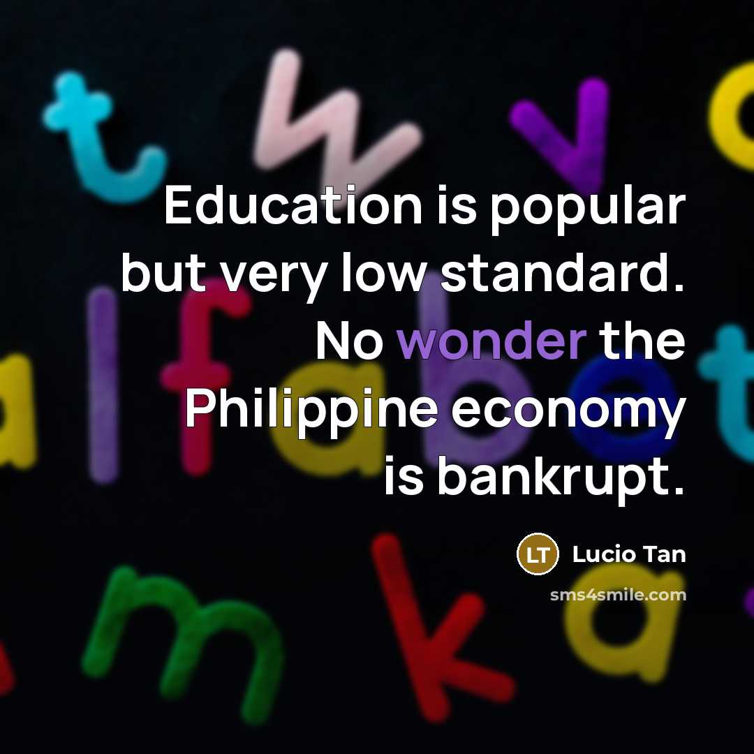 “Education is popular but very low standard. No wonder the…” quote by Lucio Tan