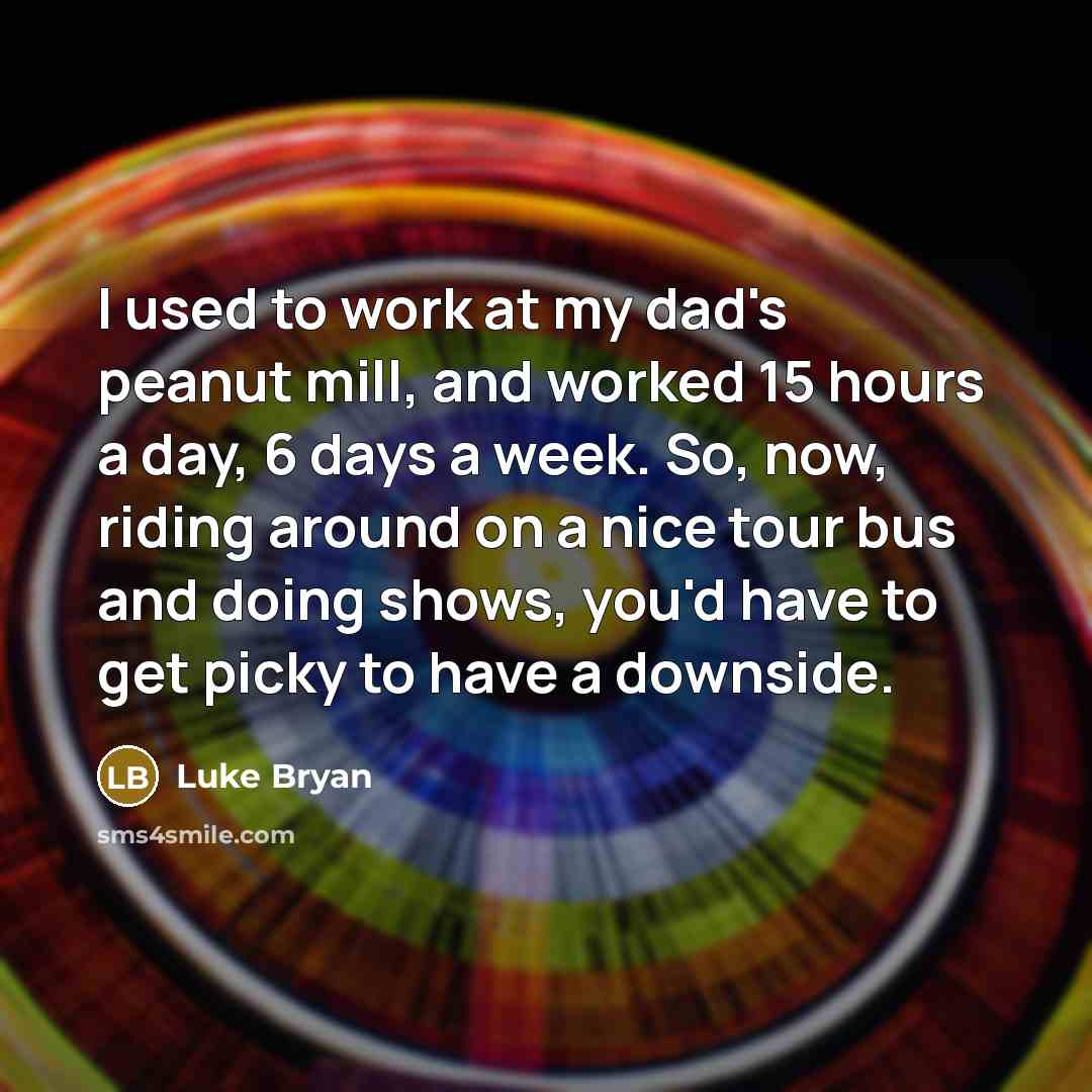 “I used to work at my dad's peanut mill, and…” quote by Luke Bryan