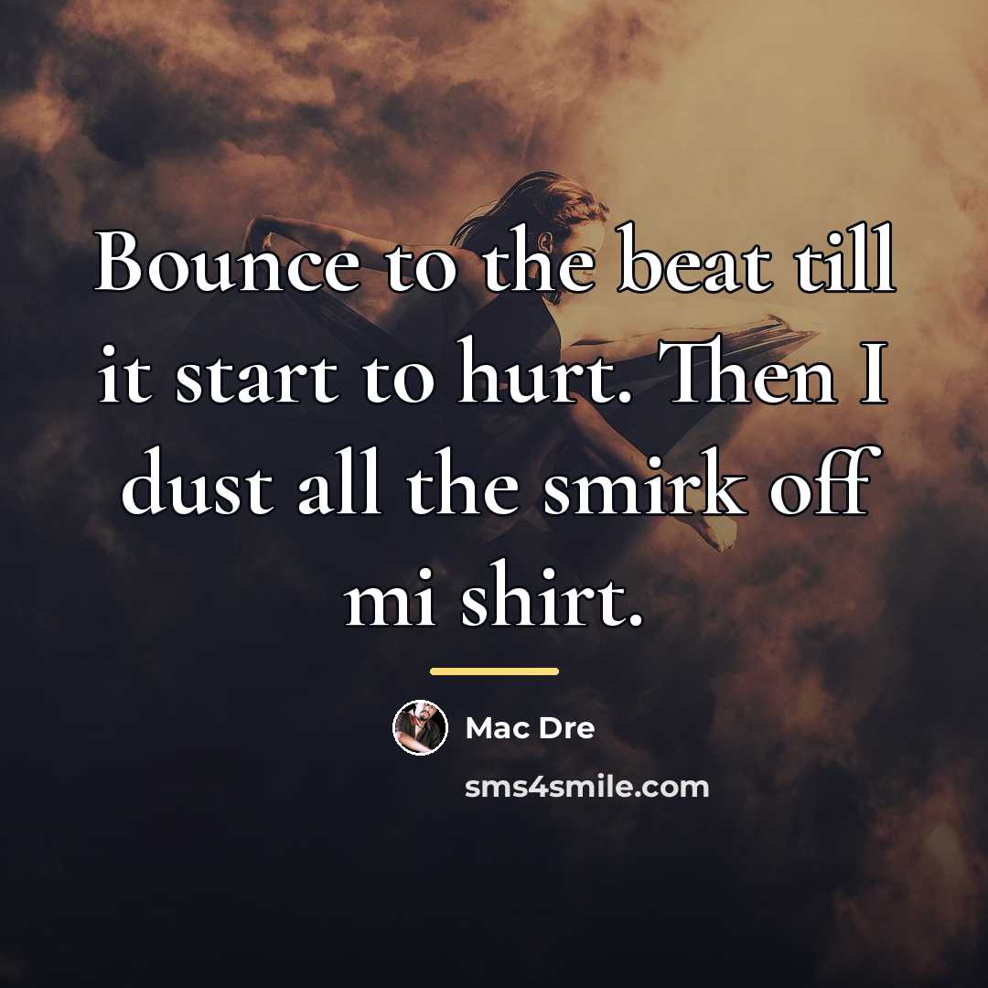 “Bounce to the beat till it start to hurt. Then…” quote by Mac Dre