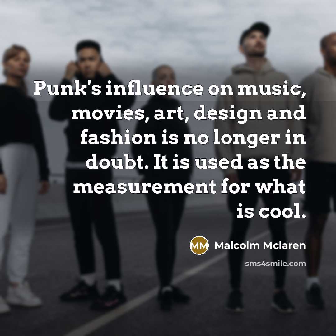 “Punk's influence on music, movies, art, design and fashion is…” quote by Malcolm Mclaren