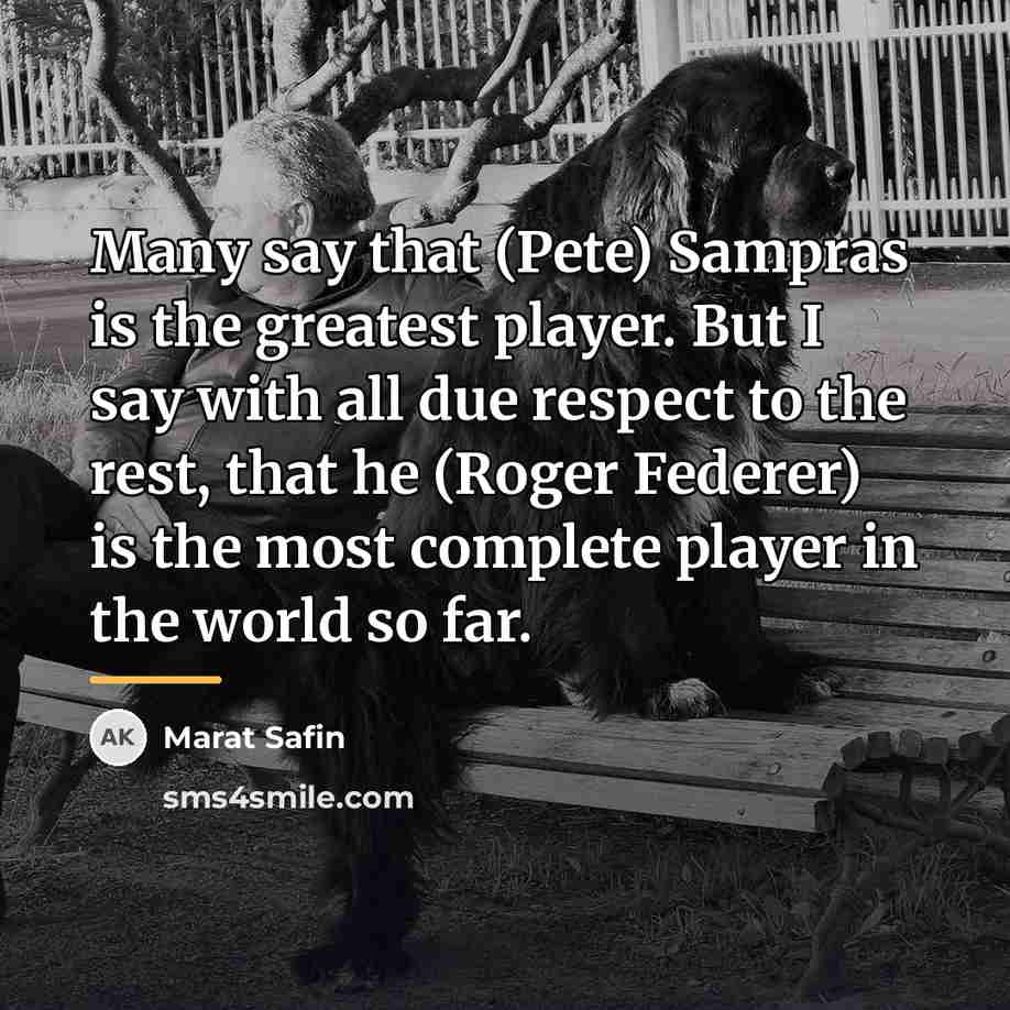 “Many say that (Pete) Sampras is the greatest player. But…” quote by Marat Safin
