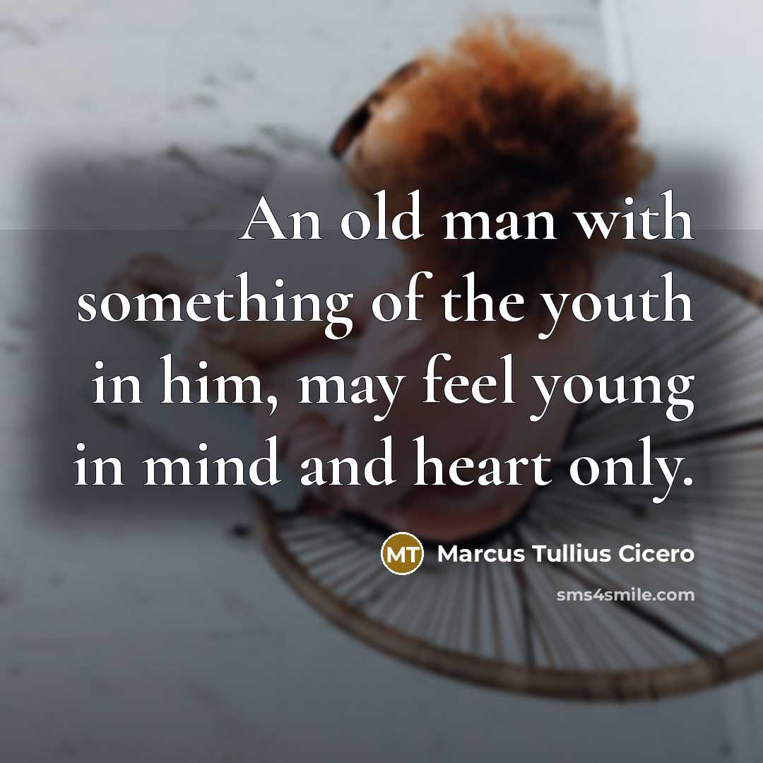 “An old man with something of the youth in him,…” quote by Marcus Tullius Cicero