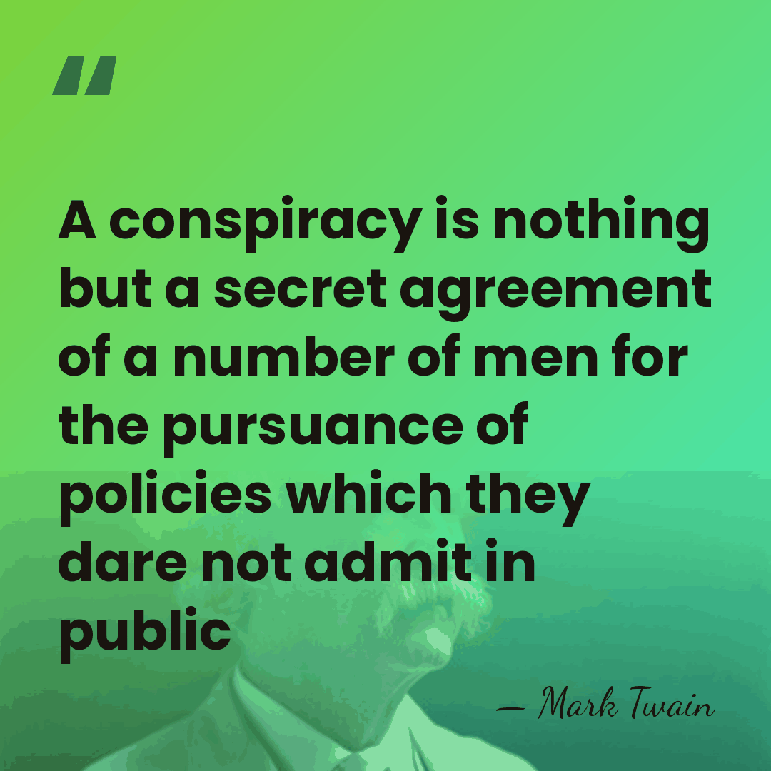 A conspiracy is nothing but a secret agreement of a number of&hellip; - Mark Twain
