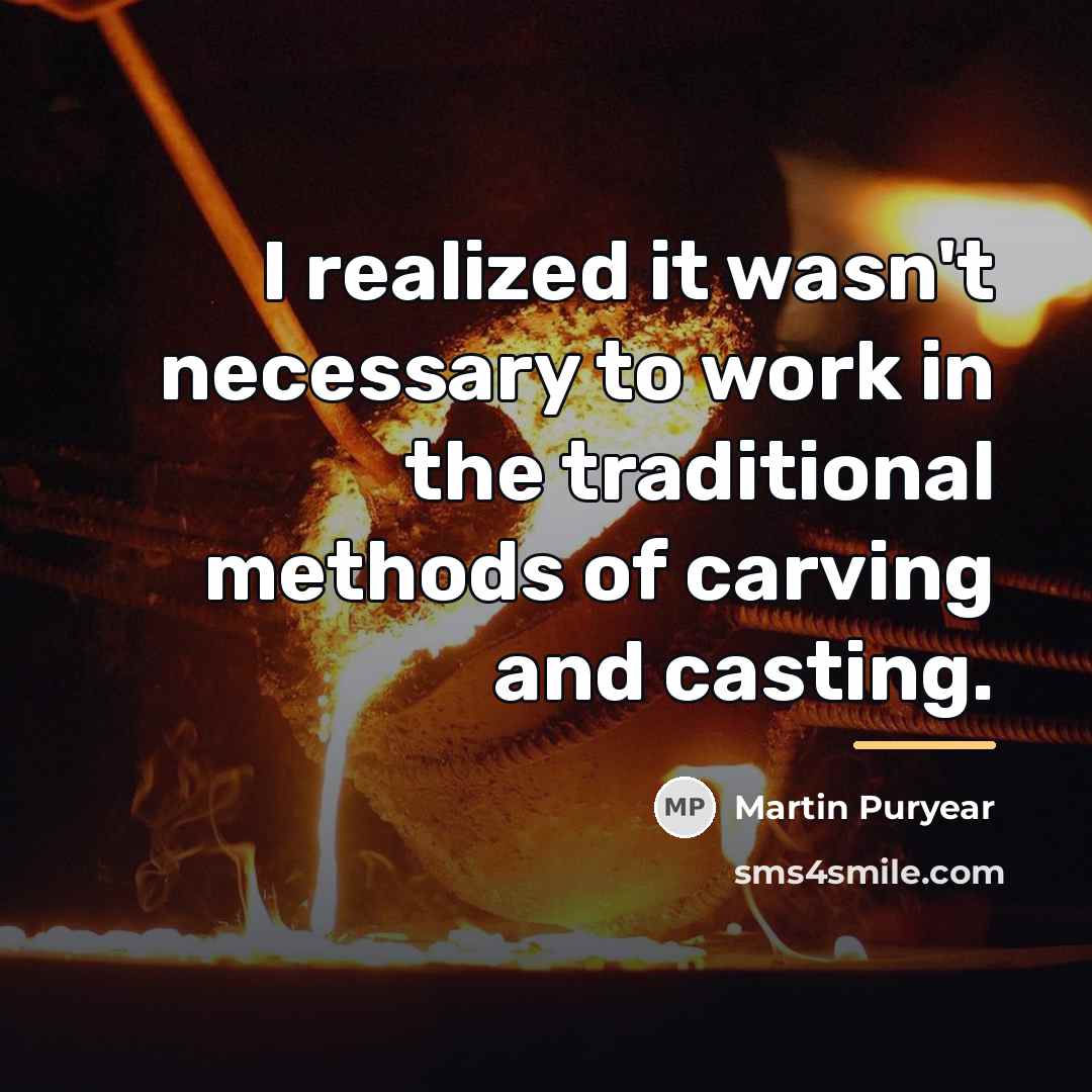 “I realized it wasn't necessary to work in the traditional…” quote by Martin Puryear