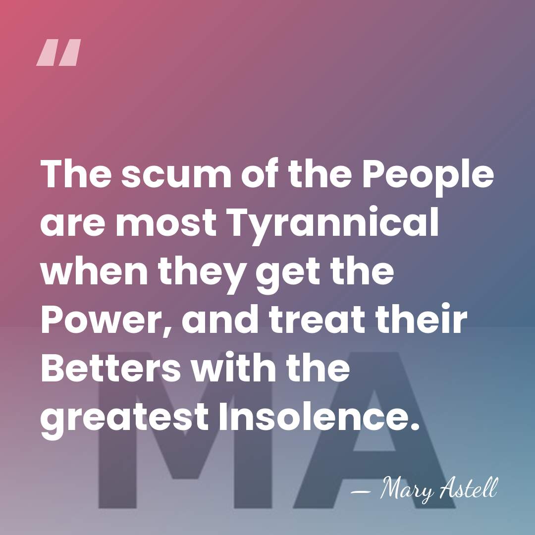 The scum of the People are most Tyrannical when they get the&hellip; - Mary Astell