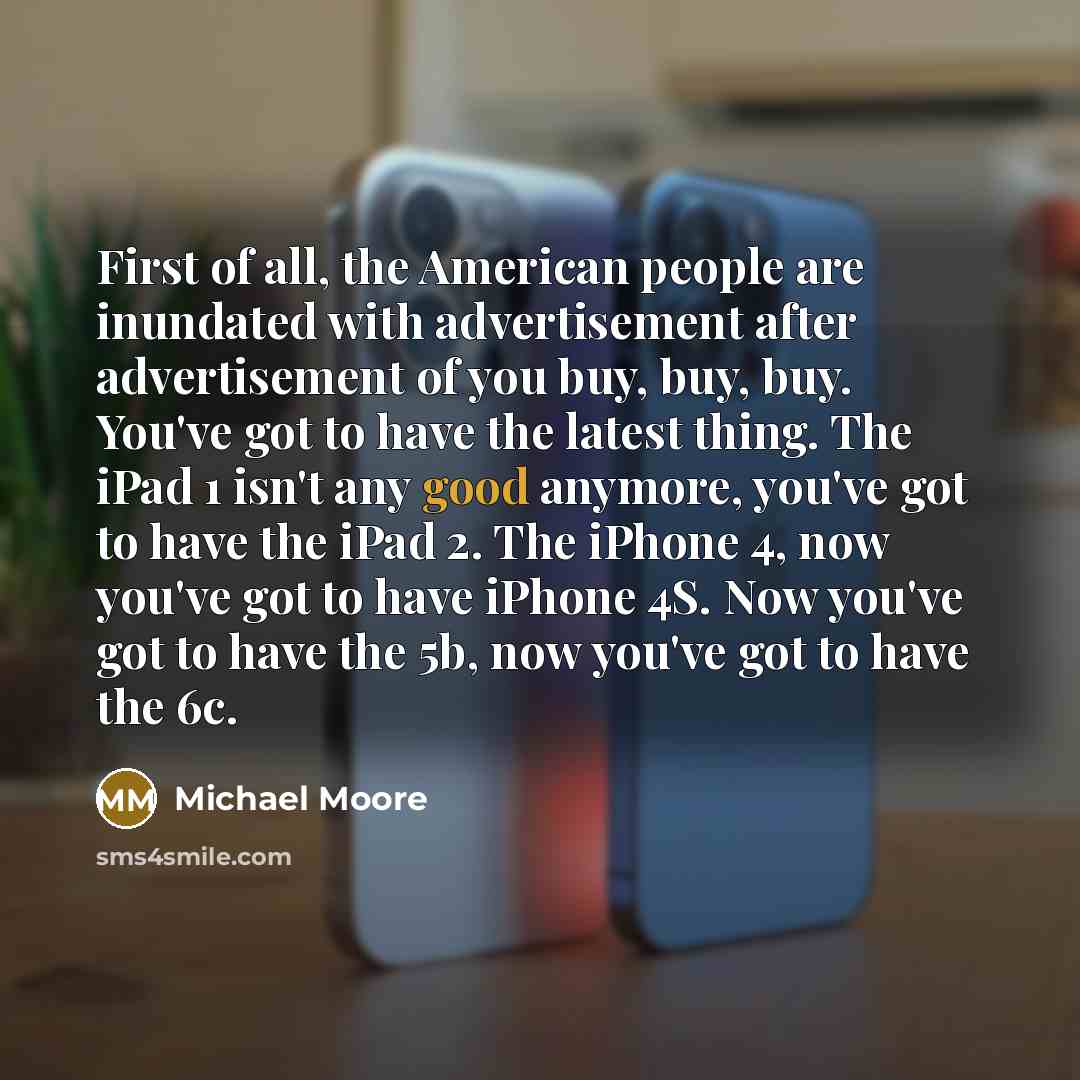 “First of all, the American people are inundated with advertisement…” quote by Michael Moore