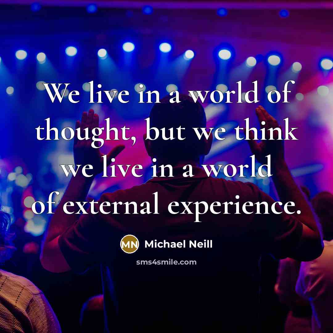 “We live in a world of thought, but we think…” quote by Michael Neill