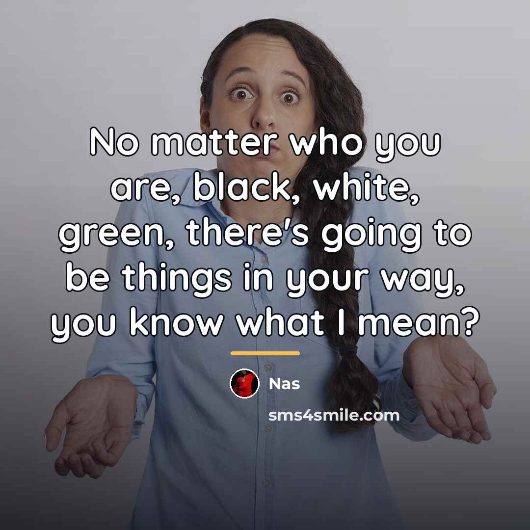 “No matter who you are, black, white, green, there's going…” quote by Nas