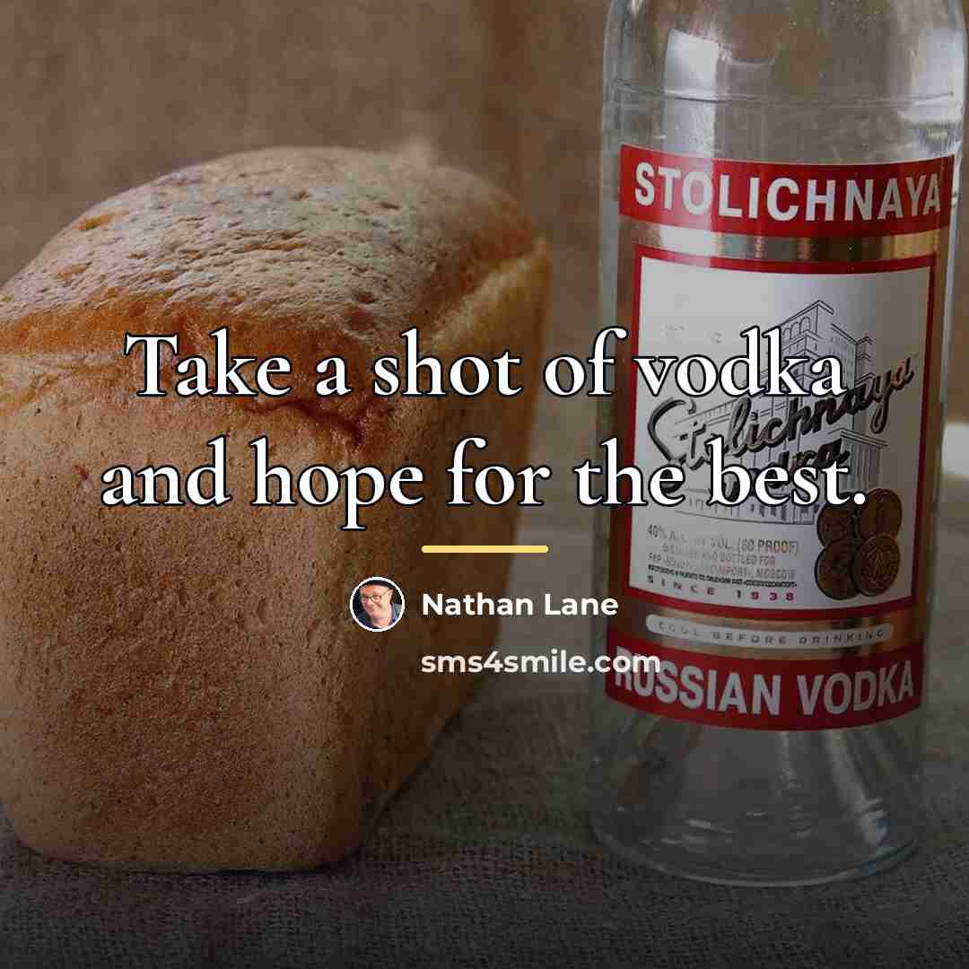 “Take a shot of vodka and hope for the best.…” quote by Nathan Lane