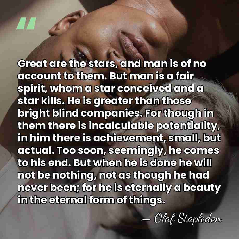 Great are the stars, and man is of no account to them.&hellip; - Olaf Stapledon