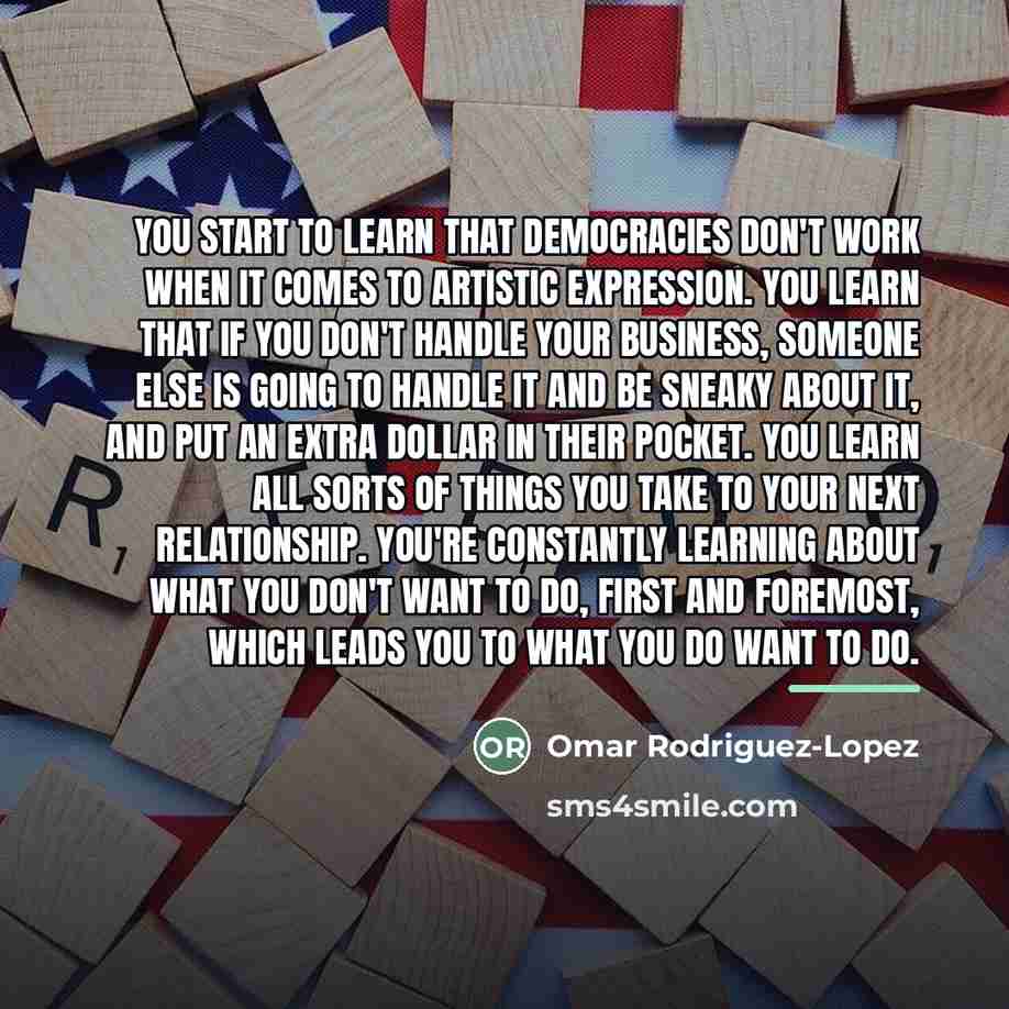 “You start to learn that democracies don't work when it…” quote by Omar Rodriguez-Lopez