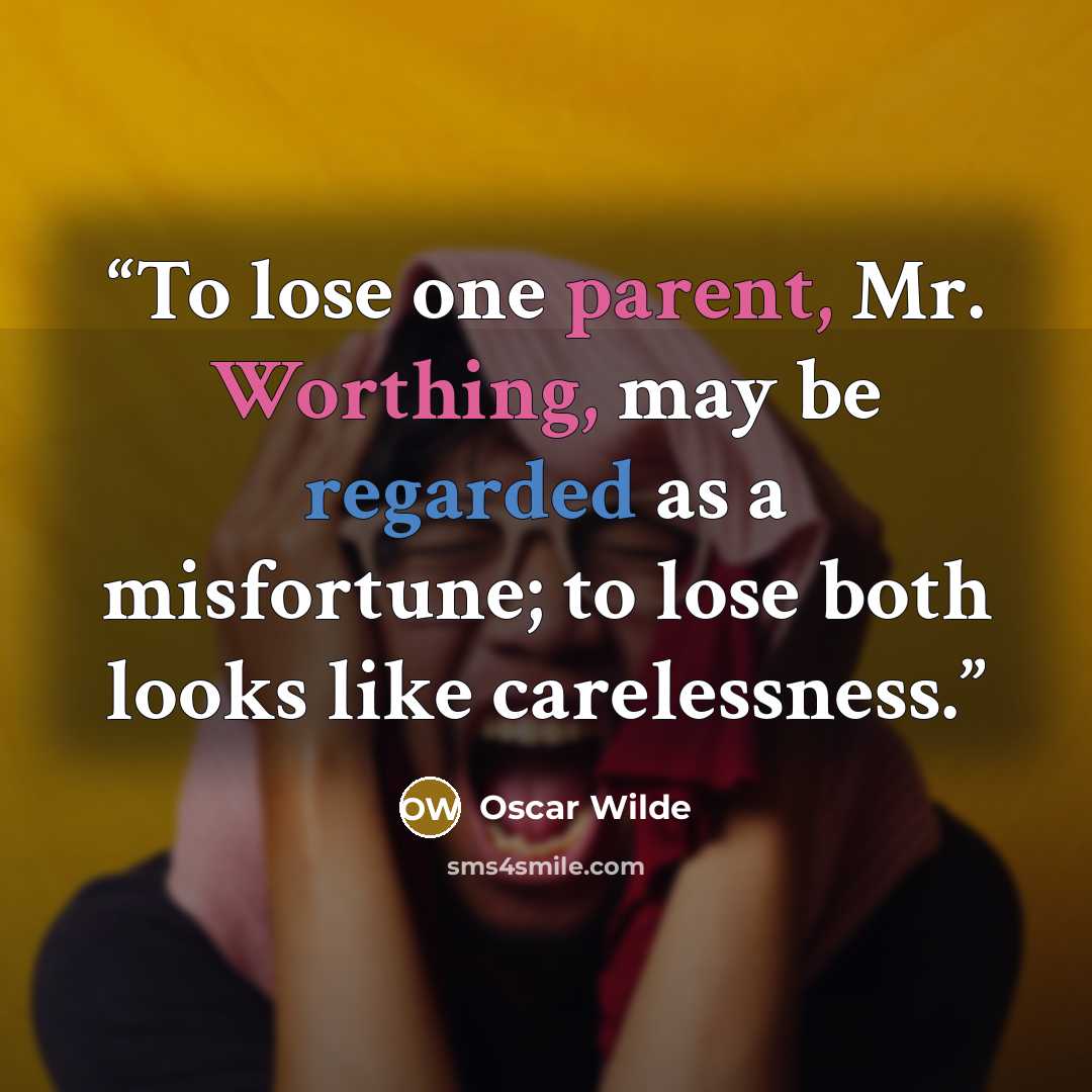 “To lose one parent, Mr. Worthing, may be regarded as a misfortune; to lose both looks like carelessness.” quote by Oscar Wilde
