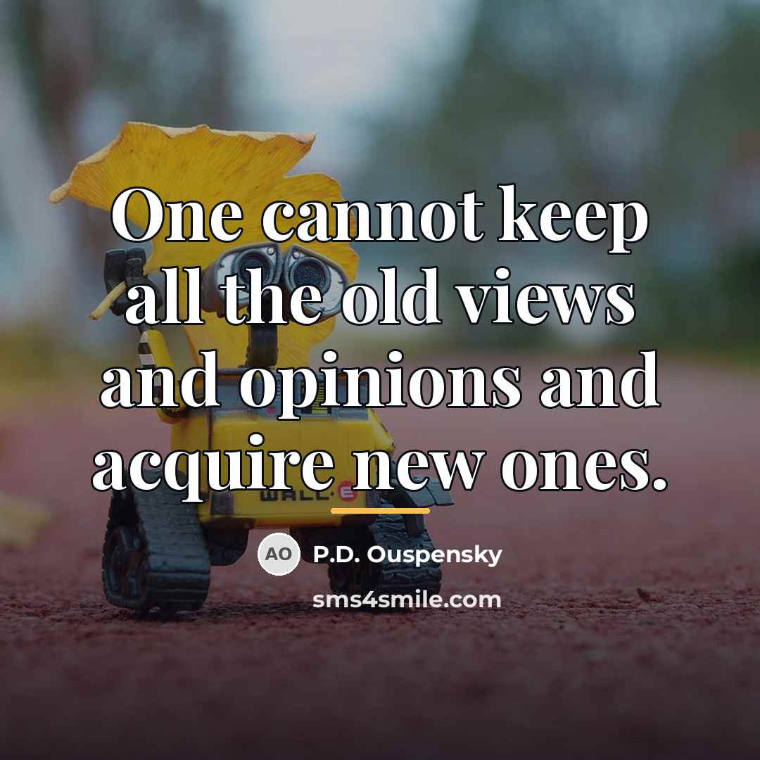 “One cannot keep all the old views and opinions and…” quote by P.D. Ouspensky