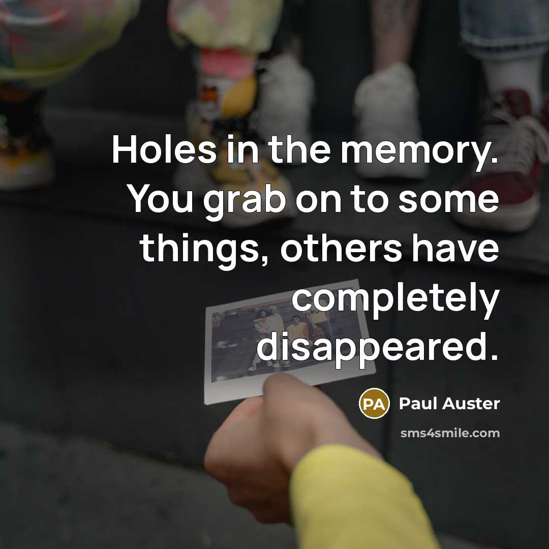 “Holes in the memory. You grab on to some things,…” quote by Paul Auster