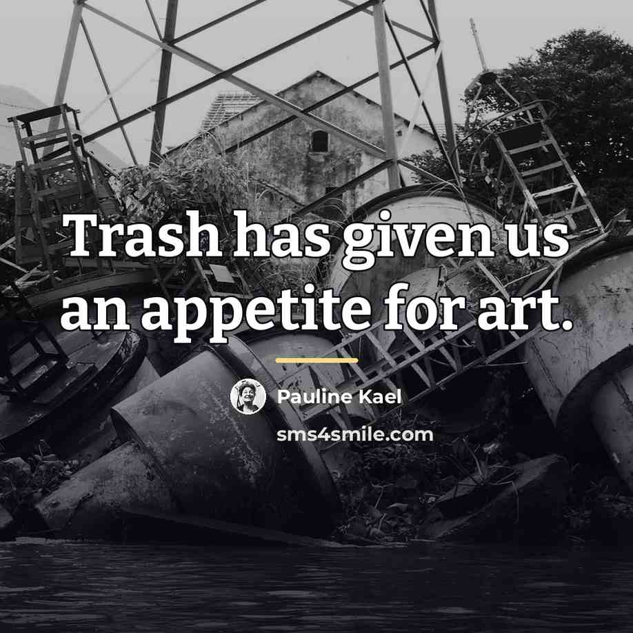“Trash has given us an appetite for art.…” quote by Pauline Kael