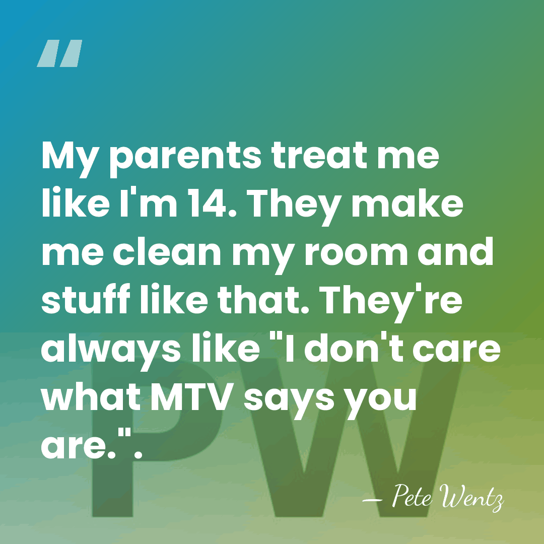 My parents treat me like I'm 14. They make me clean my&hellip; - Pete Wentz