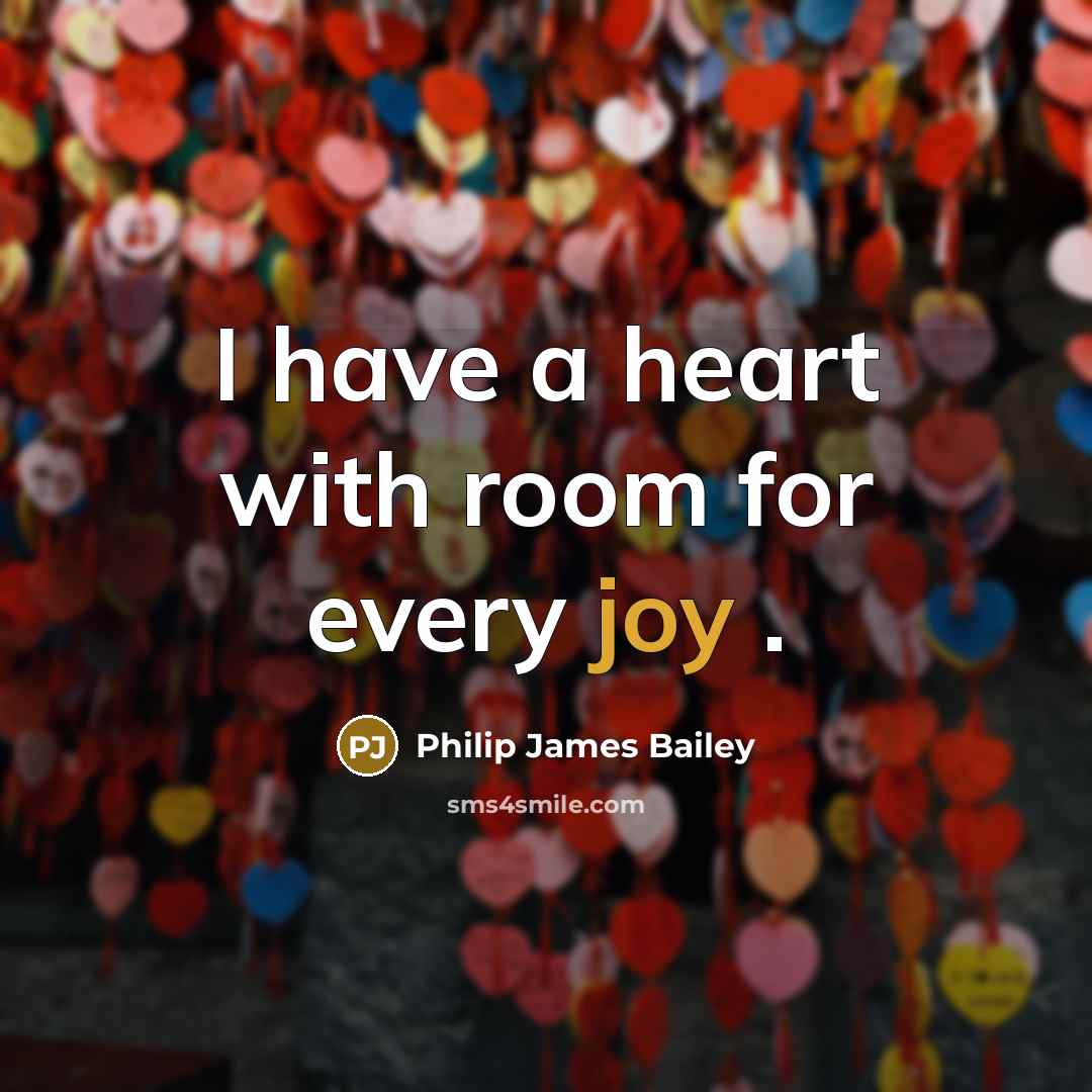 “I have a heart with room for every joy .…” quote by Philip James Bailey