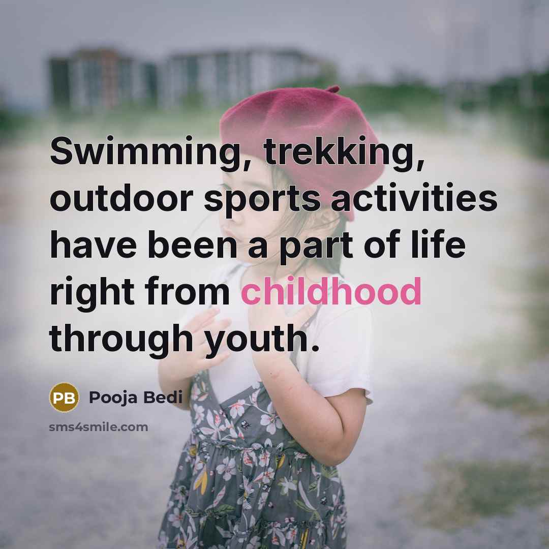 “Swimming, trekking, outdoor sports activities have been a part of…” quote by Pooja Bedi