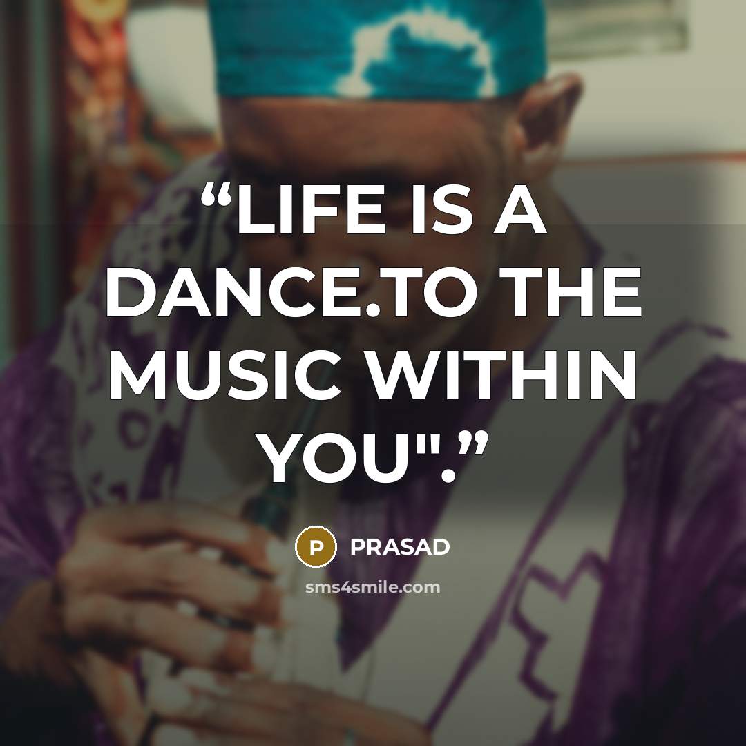 “LIFE IS A DANCE.TO THE MUSIC WITHIN YOU".” quote by PRASAD