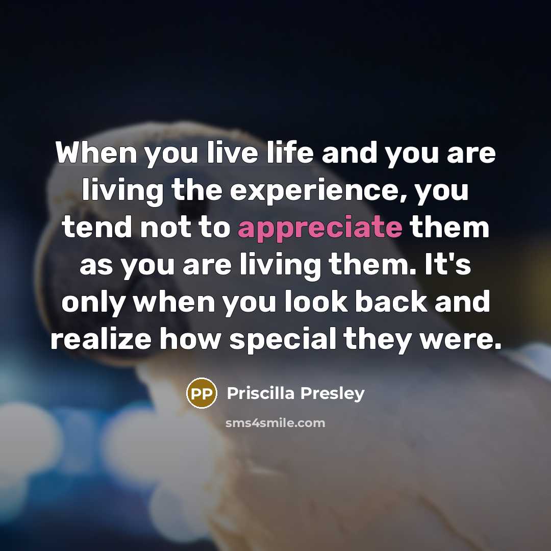 “When you live life and you are living the experience,…” quote by Priscilla Presley