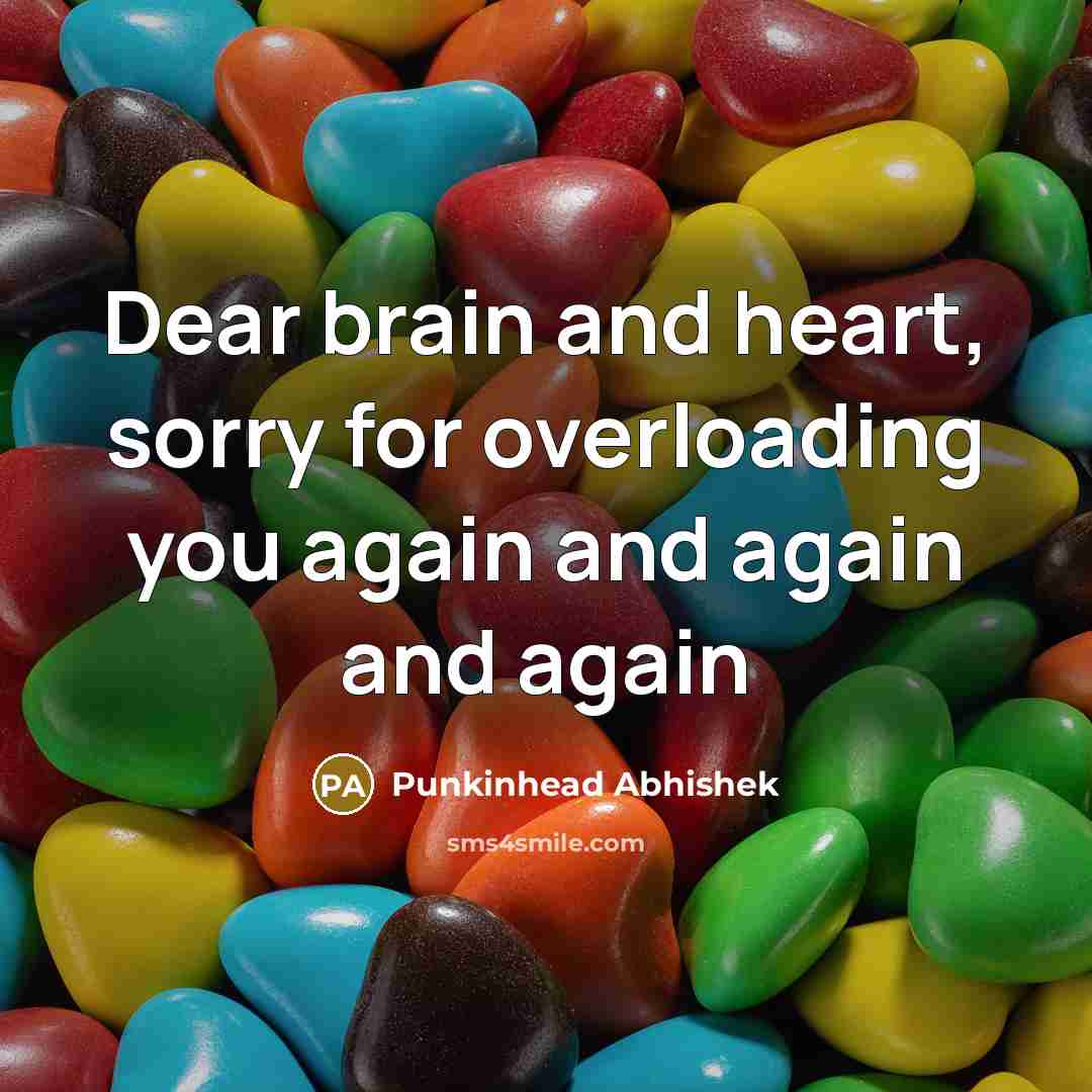“Dear brain and heart, sorry for overloading you again and…” quote by Punkinhead Abhishek